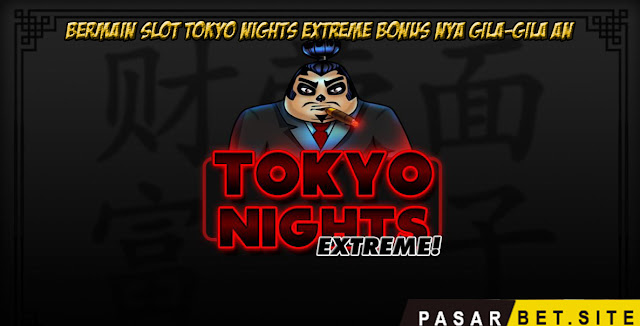 Bermain Slot Tokyo Night Extreme Di Pasarbet Bonus Nya Gila-Gila an