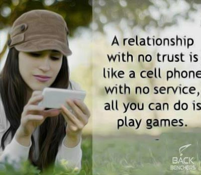 A relationship with no trust is like a cell phone with no service, all you can do is play game.