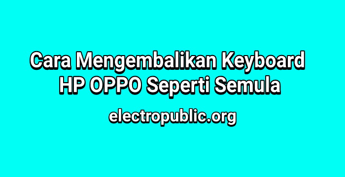 Cara Mengembalikan Keyboard HP OPPO Seperti Semula