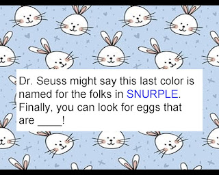 Dr. Seuss might say this last color is named for the folks in Snurple. Finally, you can look for eggs that are ____!  © Katrena