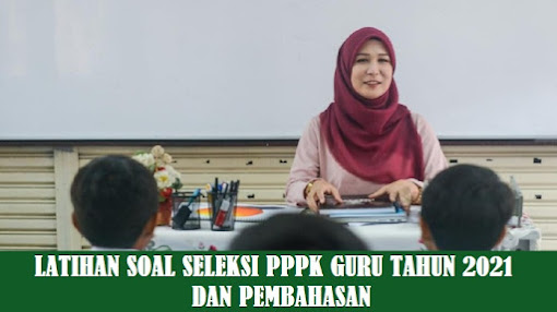 Latihan Soal Seleksi PPPK Guru tahun 2021 - 2022 pdf dan Pembahasan