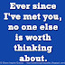 Ever since I've met you, no one else is worth thinking about. 