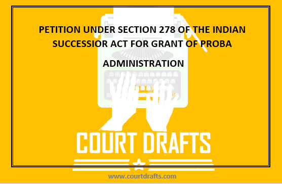 PETITION UNDER SECTION 278 OF THE INDIAN SUCCESSIOR ACT FOR GRANT OF PROBA ADMINISTRATION