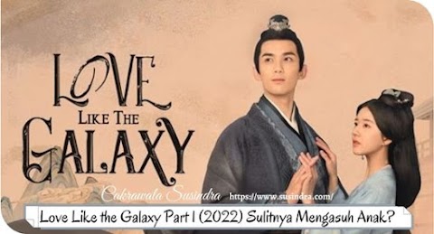 Love Like the Galaxy Part 1 (2022) Sulitnya Mengasuh Anak? Hmm...