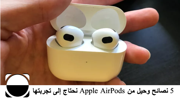 5 نصائح وحيل من Apple AirPods يحتاج الجميع إلى تجربتها الآن