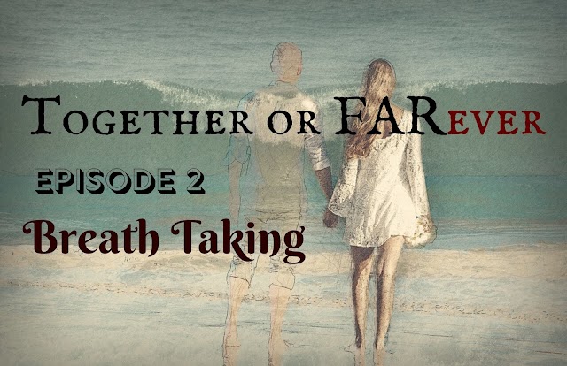 Together or FARever | Episode 2-Breath Taking