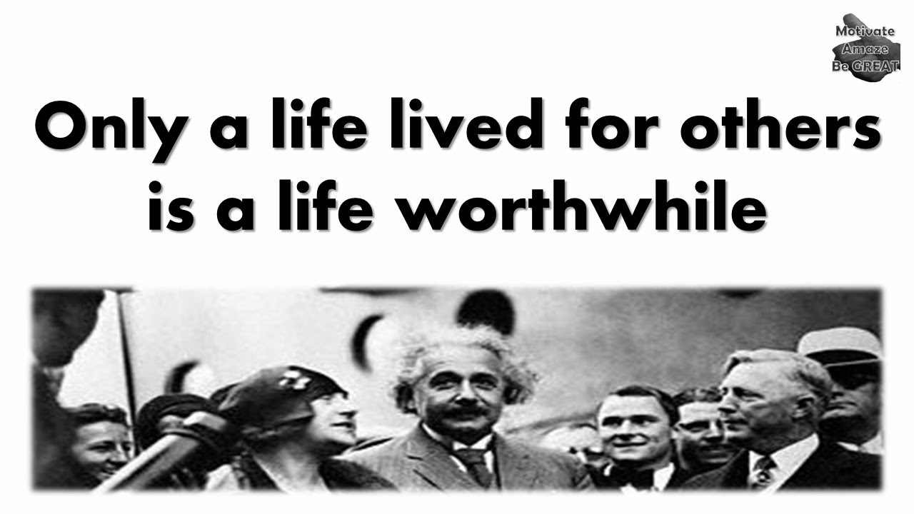 " ly a life live for others is a life worthwhile " Albert Einstein