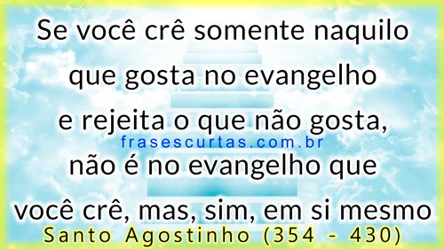 Se você crê somente naquilo que gosta no evangelho e rejeita o que não gosta, não é no evangelho que você crê, mas, sim, em si mesmo