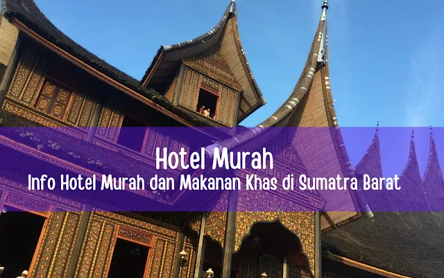 Makanan Khas Padang dan Hotel Murah terbaik di Sumatra Barat