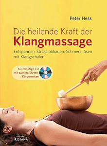 Die heilende Kraft der Klangmassage: Entspannen, Stress abbauen, Schmerz lösen mit Klangschalen. Mit Audio-CD