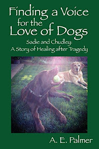 Finding a Voice for the Love of Dogs: Sadie and Chudley: A Story of Healing after Tragedy (English Edition)