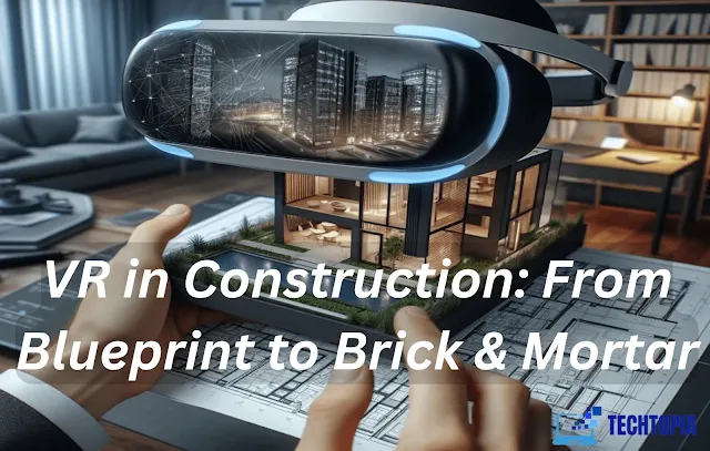 VR in Construction: From Blueprint to Brick & Mortar