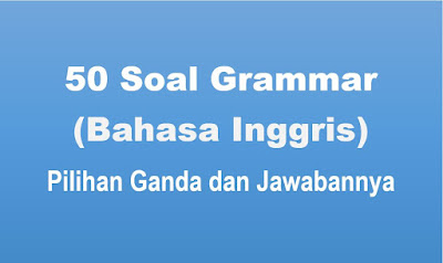 Contoh soal grammar pilihan ganda dan jawabannya 50  Contoh Soal Grammar Pilihan Ganda dan Jawabannya