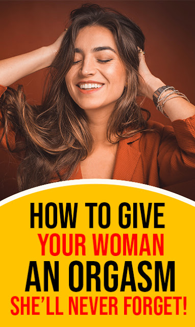 How to give your woman an orgasm she’ll never forget!