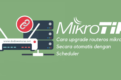 Cara Upgrade Routeros Mikrotik Secara Otomatis Dengan Scheduler