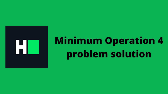 HackerRank Minimum operation 4 problem solution