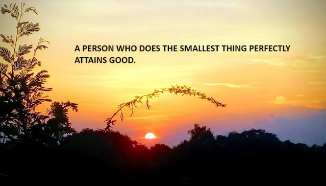 A PERSON WHO DOES THE SMALLEST THING PERFECTLY ATTAINS GOOD.