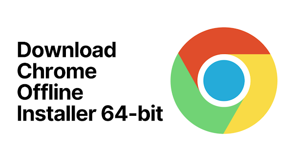 How to Install Chrome Browser Offline Installer 64-bit?