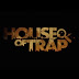 House Of Trap! Wohoo!!