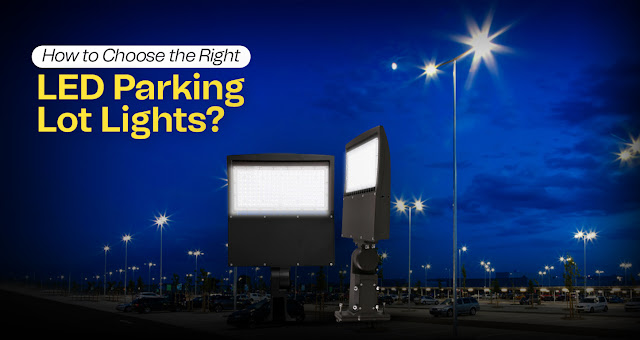 How to Choose the Right LED Parking Lot Lights