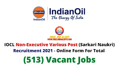 Free Job Alert: IOCL Non Executive Various Post (Sarkari Naukri) Recruitment 2021 - Online Form For Total (513) Vacant Jobs