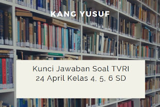 Kunci Jawaban Soal TVRI 24 April Kelas 4, 5, 6 SD