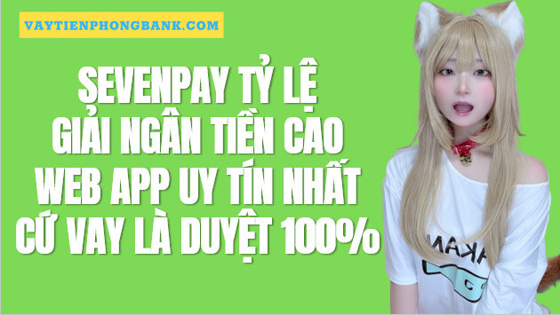 SevenPay Vay tiền qua Web App Siêu Dễ dàng 0% Lãi suất