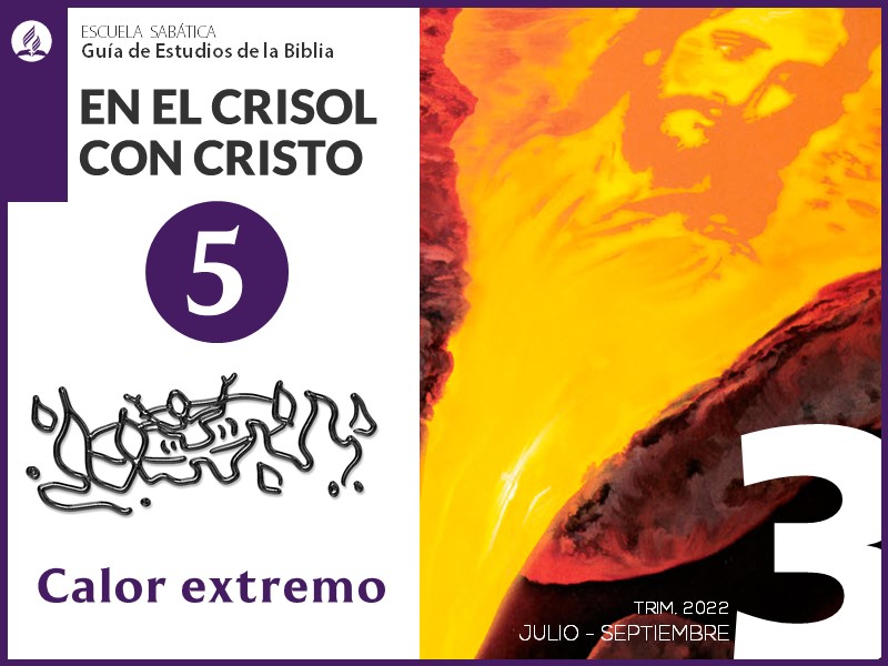 Lección 5: Calor extremo | En el crisol con Cristo | Escuela Sabática 3T 2022