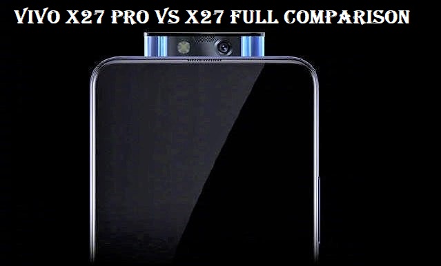 Vivo X27 Pro vs X27 full specs comparison]