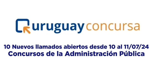 10 Nuevos llamados abiertos desde 10 al 11/07/24 - Concursos de la Administración Pública - Uruguay concursa