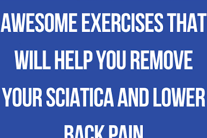 Awesome Exercises That Will Help You Remove Your Sciatica and Lower Back Pain