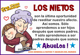 LOS NIETOS Son la última oportunidad de reeditar nuestro afecto.  Así somos.  Sólo aprendemos a ser hijos después que somos padres. Y sólo aprendemos a ser padres después que somos ABUELOS!