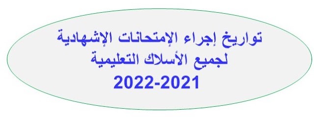 تواريخ إجراء الإمتحانات الإشهادية لجميع الأسلاك التعليمية 2021-2022