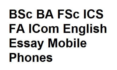 BSc BA FSc ICS FA ICom English Essay Mobile Phones