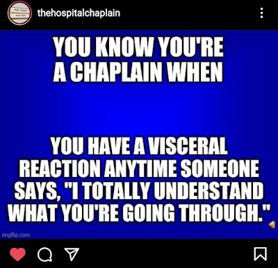 a screenshot of an instagram post from @thehospitalchaplain depicting white meme text over a blue background that reads: YOU KNOW YOU'RE A CHAPLAIN WHEN YOU HAVE A VISCERAL REACTION WHEN ANYONE SAYS, "I TOTALLY UNDERSTAND WHAT YOU'RE GOING THROUGH"