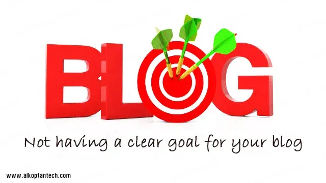 عدم وجود هدف واضح لمدونتك - Not having a clear goal for your blog