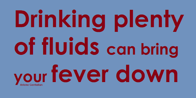 Drinking plenty of fluids can bring your fever down.