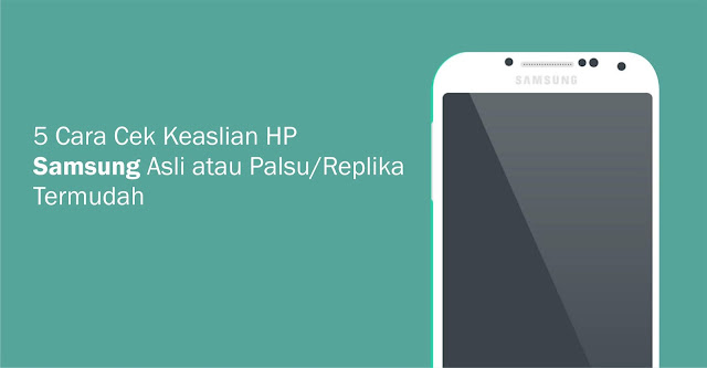 5-Cara-Cek-Keaslian-Samsung-Asli-atau-Palsu-Termudah