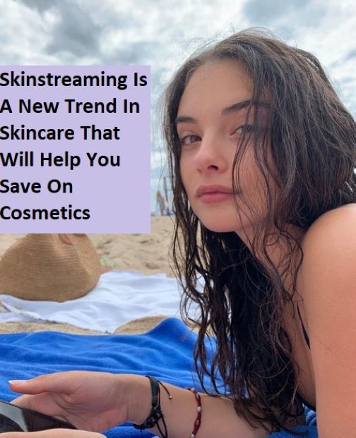 Skinstreaming Is A New Trend In Skincare That Will Help You Save On Cosmetics