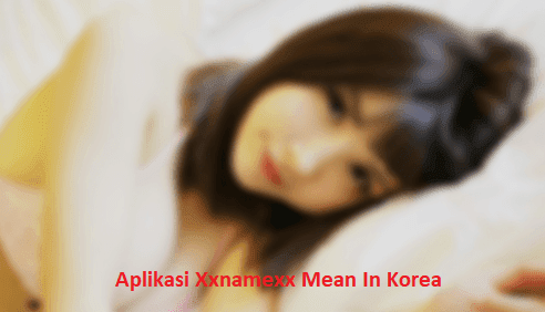 Aplikasi Xxnamexx Mean In Korea