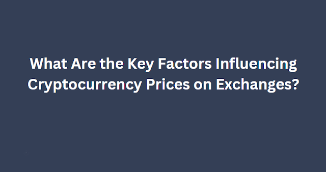 What Are the Key Factors Influencing Cryptocurrency Prices on Exchanges?