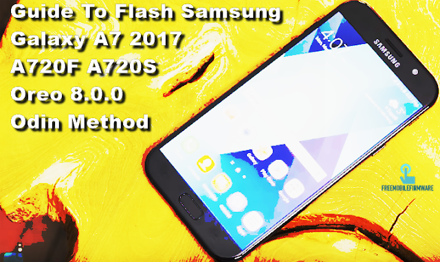 Guide To Flash Samsung Galaxy A7 2017 A720F A720S Oreo 8.0.0 Odin Method