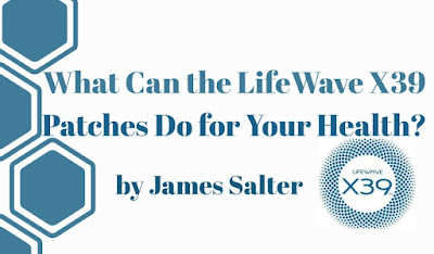 What Can the LifeWave X39 Patches Do for Your Health? By James Salter