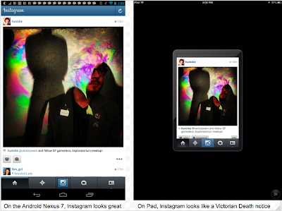 on Android Nexus 7 Instagram looks great, on iPad it looks like a Victorian death notice