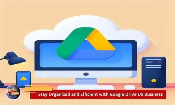 Stay Organized and Efficient with Google Drive US Business