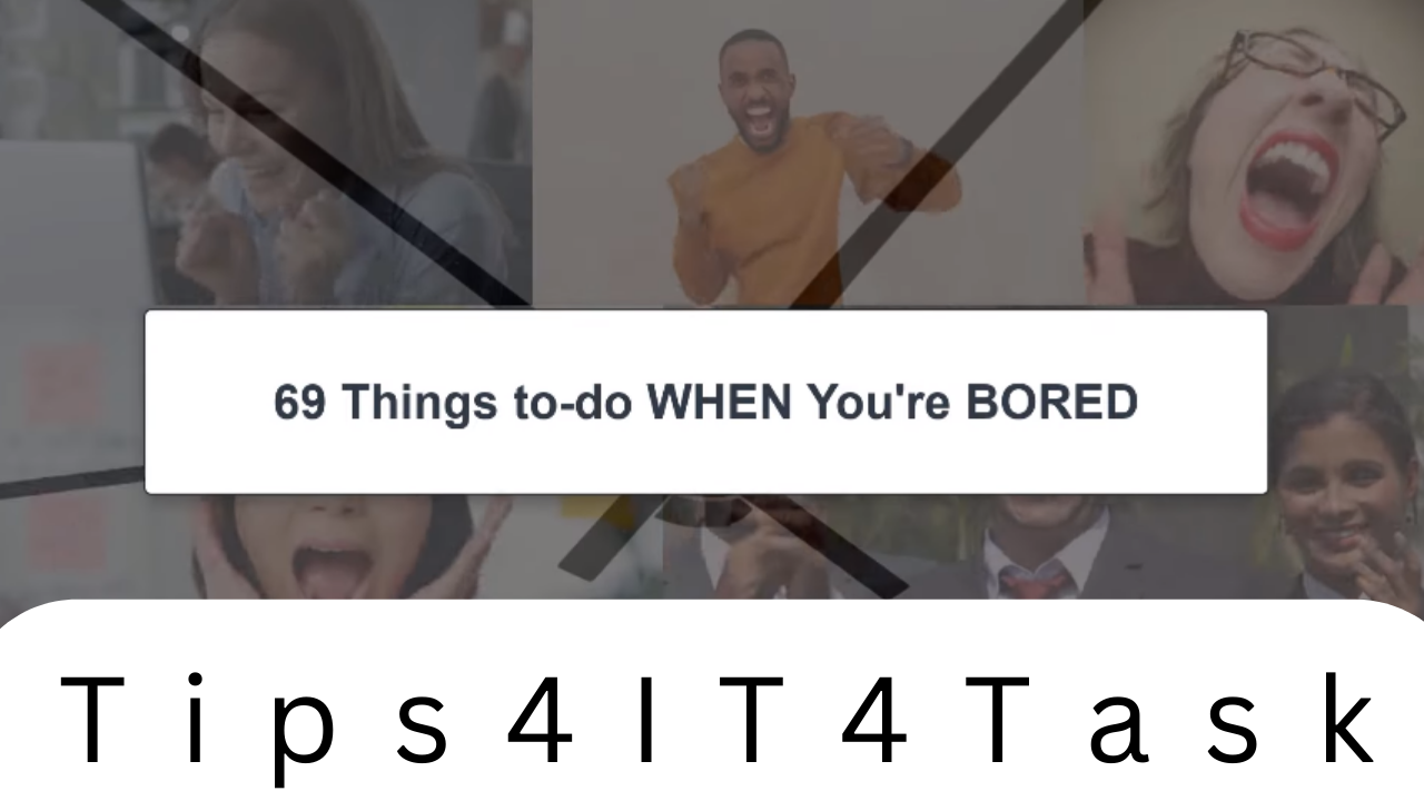 What Are The 69 Things When You Do Then You Are Bored? - Tips4IT4Task
