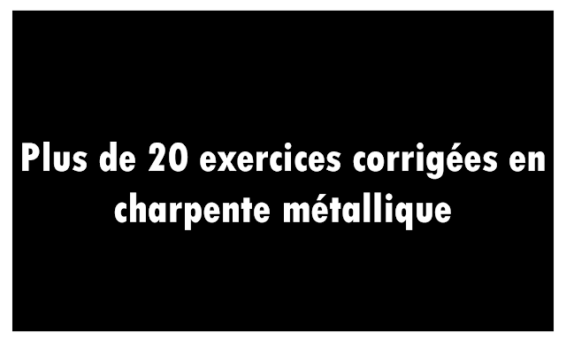 Plus de 20 exercices corrigées en charpente métallique