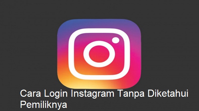 Cara Login Instagram Tanpa Diketahui Pemiliknya