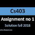 Cs403 1st Assignment solution fall 2018