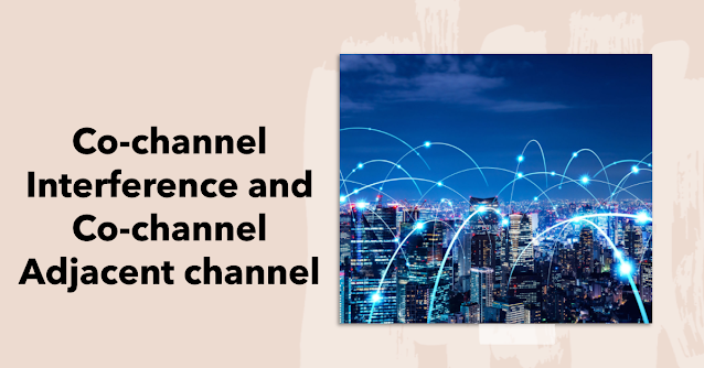 Co-channel Interference and Co-channel Adjacent channel